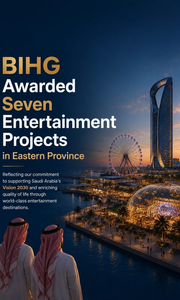 BIHG Awarded Seven Entertainment Projects in Eastern Province 600x1000